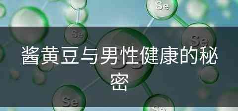 酱黄豆与男性健康的秘密(酱黄豆有什么营养)